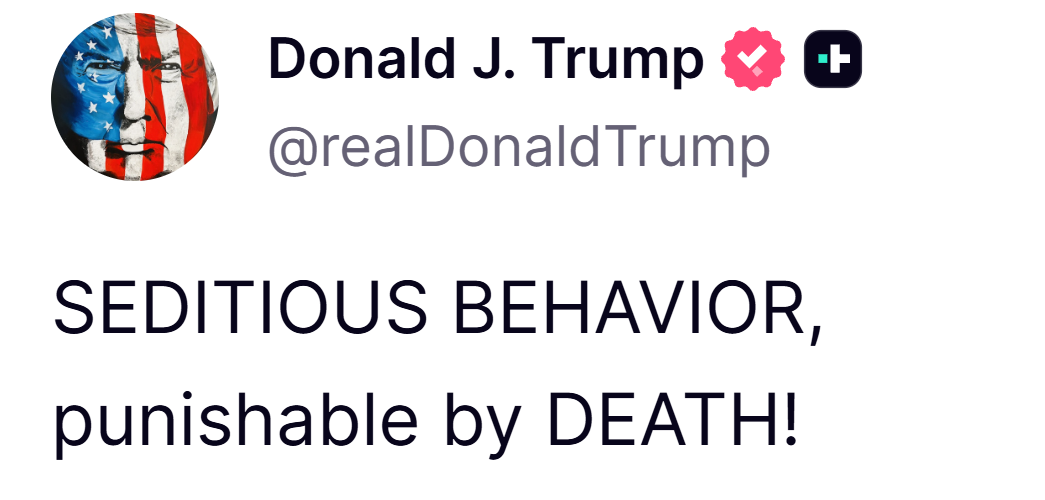 A Truth Social post of Donald Trump saying 'SEDITIOUS BEHAVIOR, punishable by DEATH!'